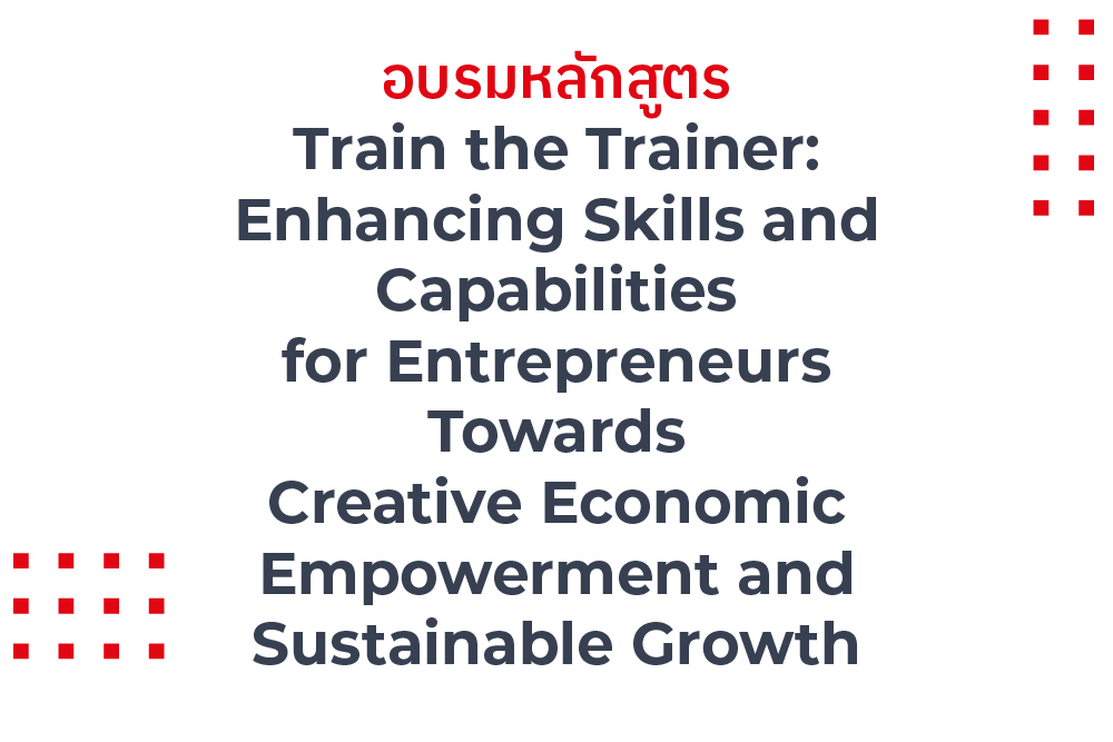 [15 มิ.ย.] กิจกรรม การจัดอบรมหลักสูตร Train the Trainer: Enhancing Skills and Capabilities for Entrepreneurs Towards Creative Economic Empowerment and Sustainable Growth