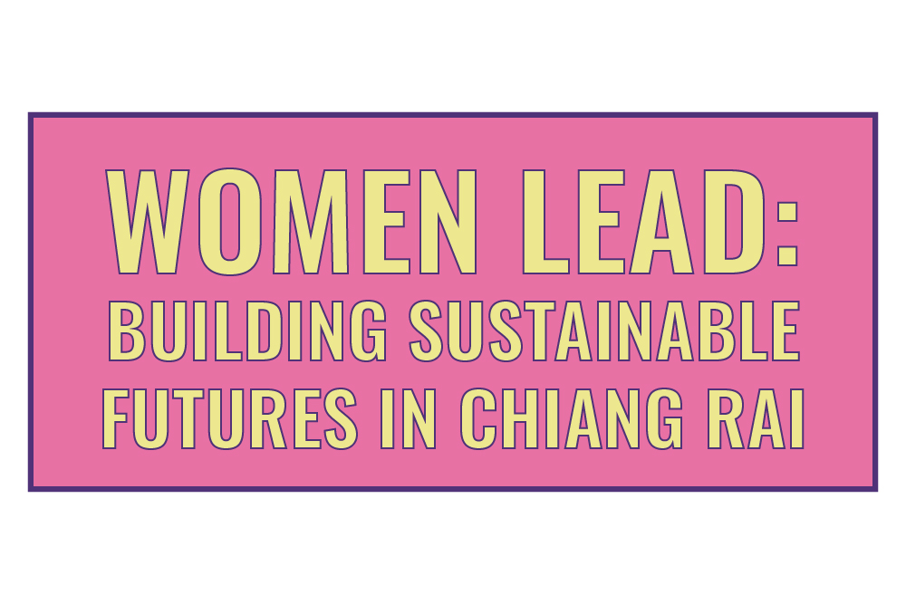 [20 มิ.ย.] กิจกรรม Women Lead: Building Sustainable Futures in Chiang Rai